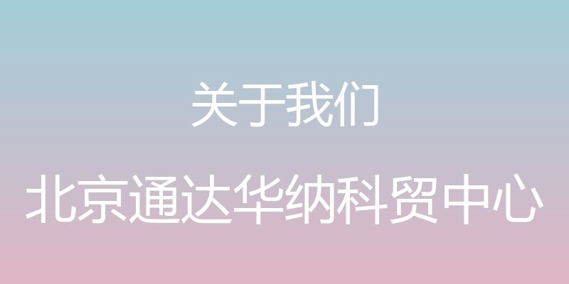 关于我们 - 北京通达华纳科贸中心