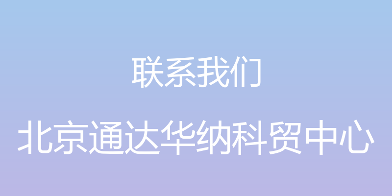 联系我们 - 北京通达华纳科贸中心